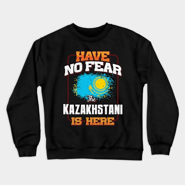 Kazakhstani Flag  Have No Fear The Kazakhstani Is Here - Gift for Kazakhstani From Kazakhstan Crewneck Sweatshirt by Country Flags